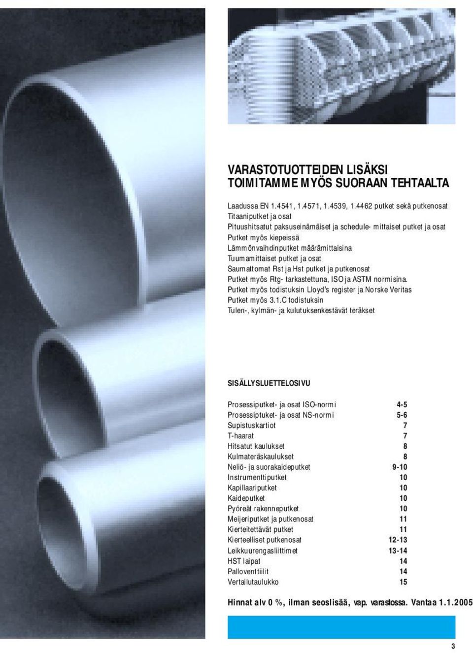 ja osat Saumattomat Rst ja Hst putket ja putkenosat Putket myös Rtg- tarkastettuna, ISO ja ASTM normisina. Putket myös todistuksin Lloyd s register ja Norske Veritas Putket myös 3.1.