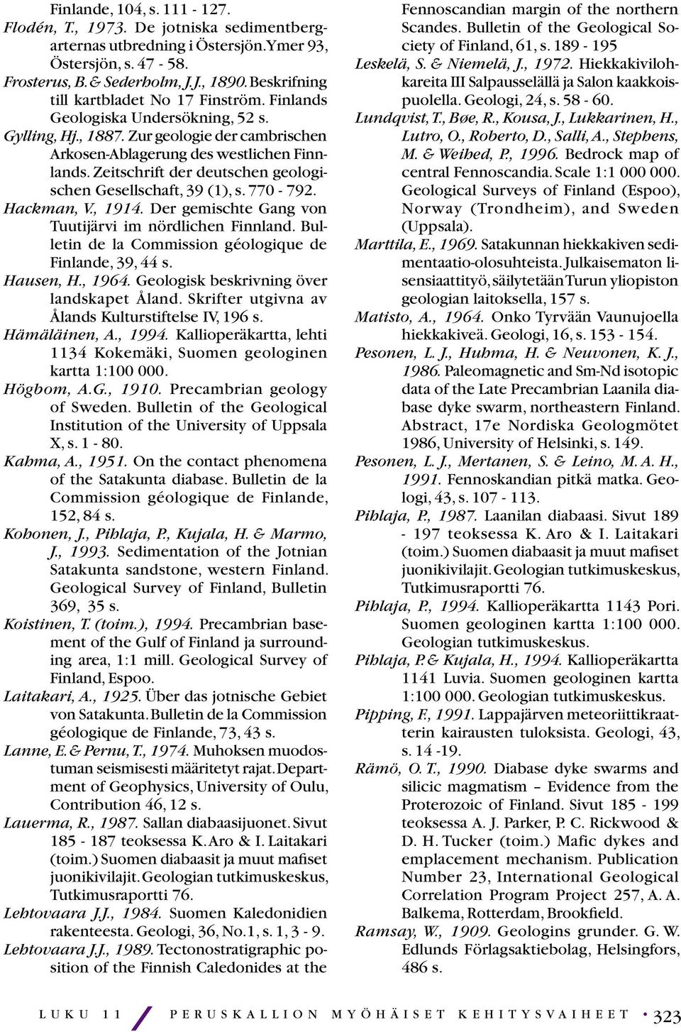 Zeitschrift der deutschen geologischen Gesellschaft, 39 (1), s. 770-792. Hackman, V., 1914. Der gemischte Gang von Tuutijärvi im nördlichen Finnland.