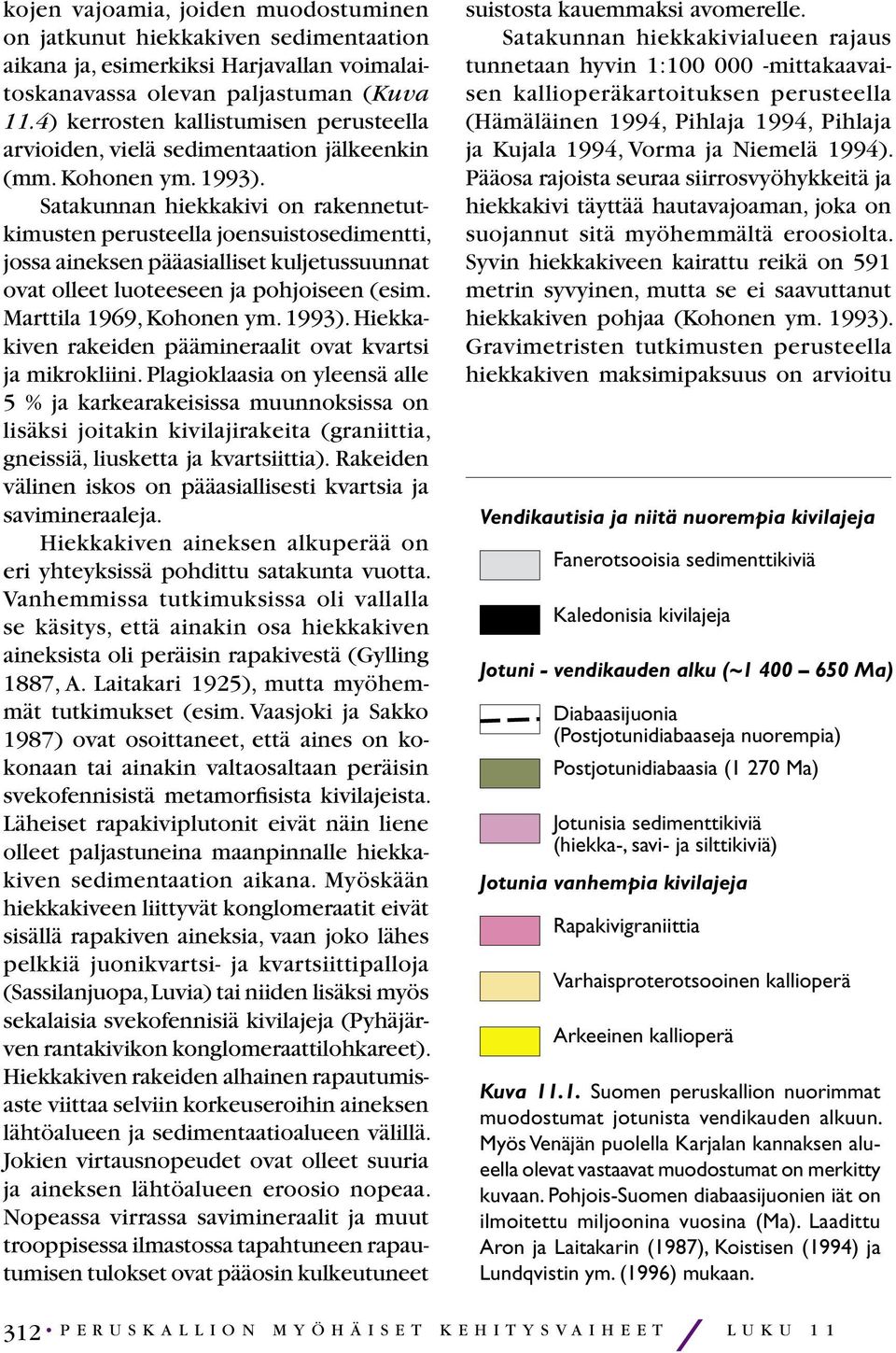 Satakunnan hiekkakivi on rakennetutkimusten perusteella joensuistosedimentti, jossa aineksen pääasialliset kuljetussuunnat ovat olleet luoteeseen ja pohjoiseen (esim. Marttila 1969, Kohonen ym. 1993).