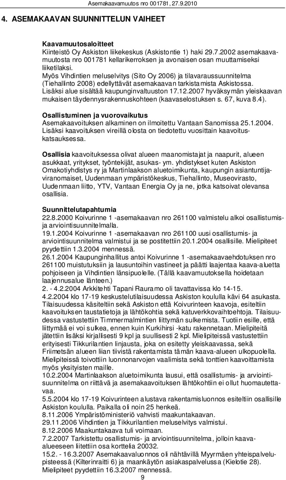 Myös Vihdintien meluselvitys (Sito Oy 2006) ja tilavaraussuunnitelma (Tiehallinto 2008) edellyttävät asemakaavan tarkista mista Askistossa. Lisäksi alue sisältää kaupunginvaltuuston 17.12.