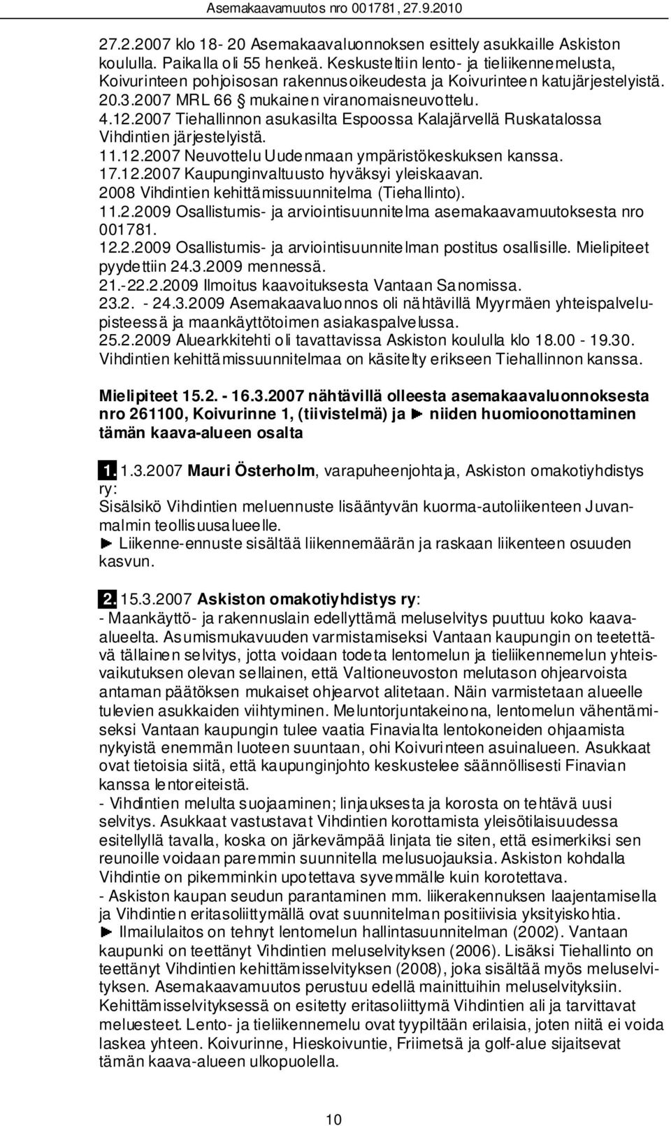 2007 Tiehallinnon asukasilta Espoossa Kalajärvellä Ruskatalossa Vihdintien järjestelyistä. 11.12.2007 Neuvottelu Uudenmaan ympäristökeskuksen kanssa. 17.12.2007 Kaupunginvaltuusto hyväksyi yleiskaavan.