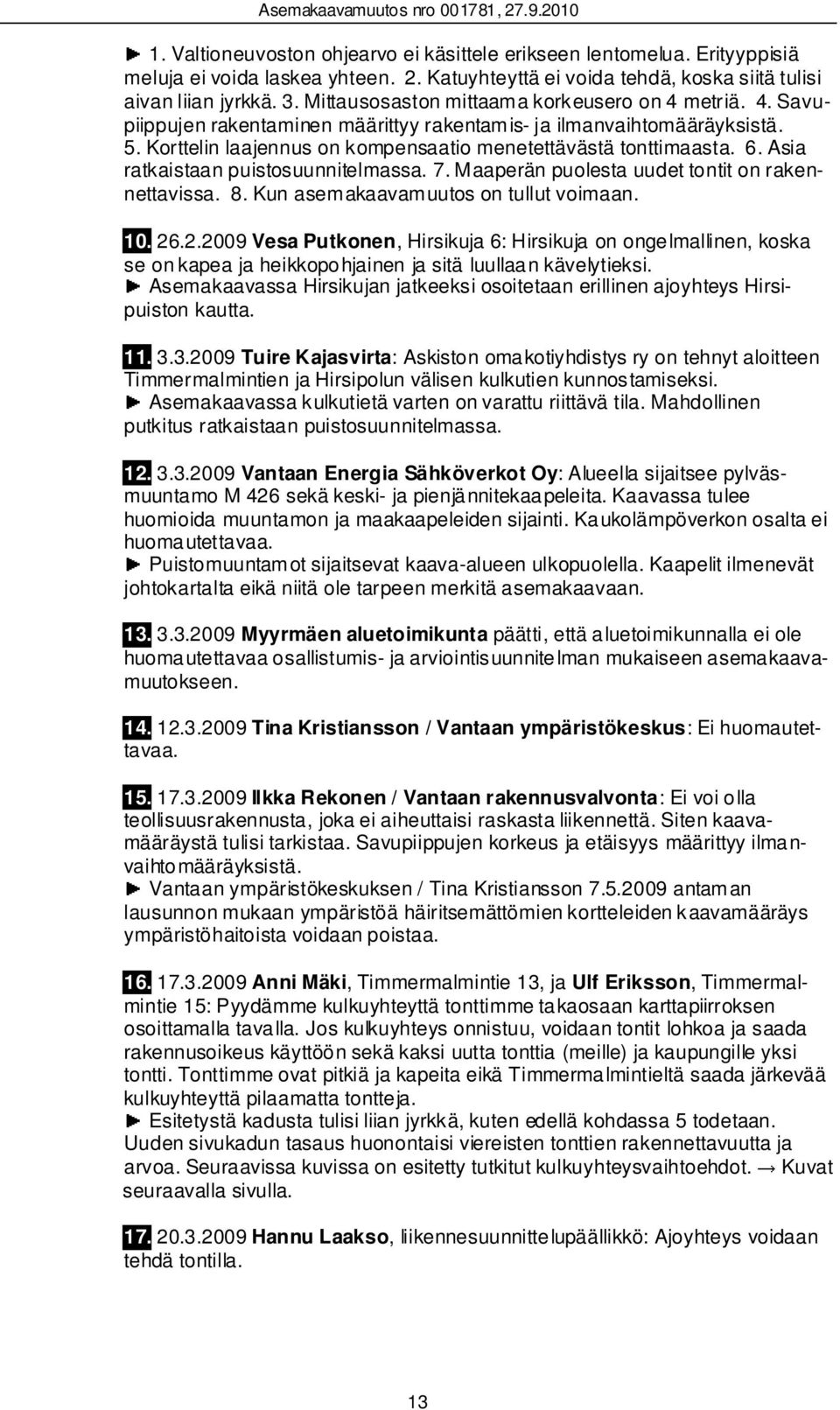 Asia ratkaistaan puistosuunnitelmassa. 7. Maaperän puolesta uudet tontit on rakennettavissa. 8. Kun asemakaavamuutos on tullut voimaan. 10. 26