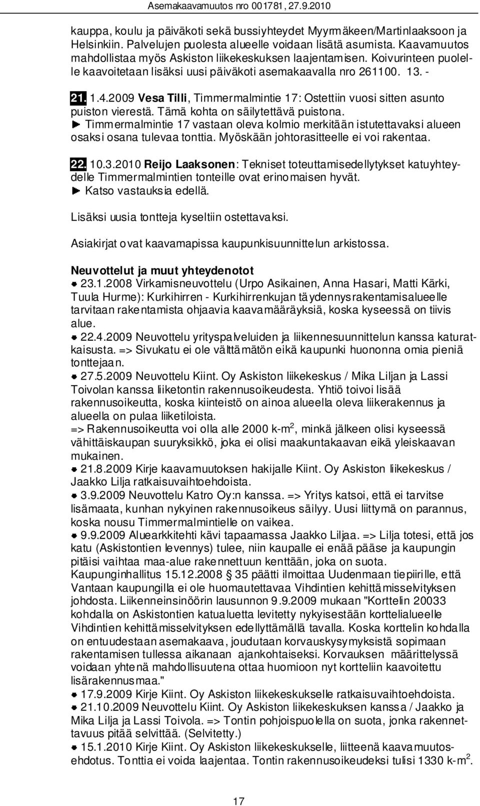 2009 Vesa Tilli, Timmermalmintie 17: Ostettiin vuosi sitten asunto puiston vierestä. Tämä kohta on säilytettävä puistona.