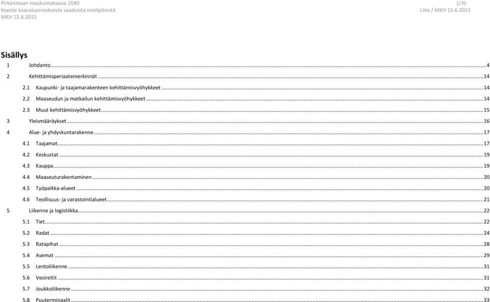 .. 16 4 Alue- ja yhdyskuntarakenne... 17 4.1 Taajamat... 17 4.2 Keskustat... 19 4.3 Kauppa... 19 4.4 Maaseuturakentaminen... 20 4.5 Työpaikka-alueet... 20 4.6 Teollisuus- ja varastointialueet.