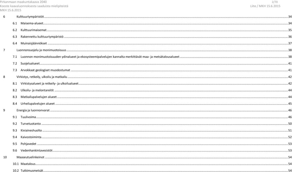 1 Luonnon monimuotoisuuden ydinalueet ja ekosysteemipalvelujen kannalta merkittävät maa- ja metsätalousalueet... 38 7.2 Suojelualueet... 41 7.3 Arvokkaat geologiset muodostumat.