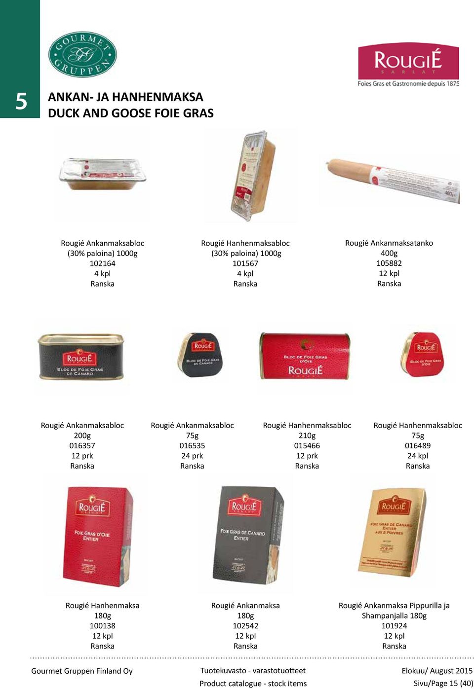 015466 12 prk Rougié Hanhenmaksabloc 75g 016489 24 kpl Rougié Hanhenmaksa 180g 100138 12 kpl Rougié Ankanmaksa 180g 102542 12 kpl Rougié Ankanmaksa