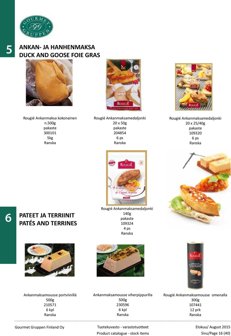 PATEET JA TERRIINIT PATÉS AND TERRINES Rougié Ankanmaksamedaljonki 140g pakaste 109324 4 ps Ankanmaksamousse portviinillä 500g 210571 6 kpl