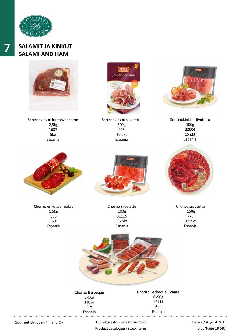pkt Chorizo siivutettu 150g 775 12 pkt Chorizo Barbeque 6x50g 11094 6 rs Chorizo Barbeque Picante 6x50g 12111 6 rs