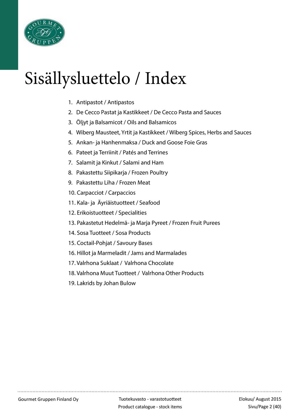Salamit ja Kinkut / Salami and Ham 8. Pakastettu Siipikarja / Frozen Poultry 9. Pakastettu Liha / Frozen Meat 10. Carpacciot / Carpaccios 11. Kala- ja Äyriäistuotteet / Seafood 12.