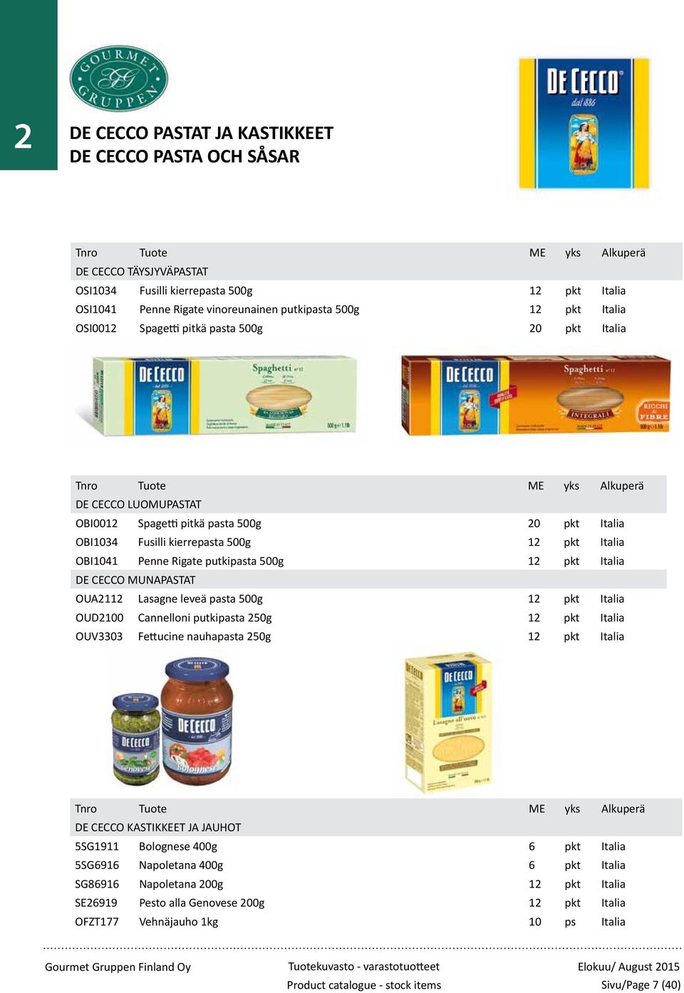 Lasagne leveä pasta 500g 12 pkt OUD2100 Cannelloni putkipasta 250g 12 pkt OUV3303 Fettucine nauhapasta 250g 12 pkt DE CECCO KASTIKKEET JA JAUHOT 5SG1911 Bolognese 400g 6 pkt 5SG6916 Napoletana 400g 6