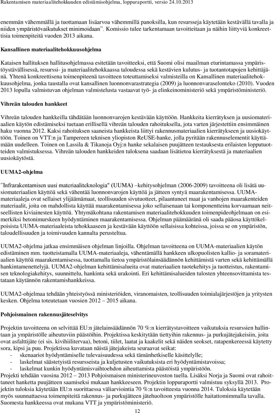 Kansallinen materiaalitehokkuusohjelma Kataisen hallituksen hallitusohjelmassa esitetään tavoitteeksi, että Suomi olisi maailman eturintamassa ympäristöystävällisessä, resurssi- ja