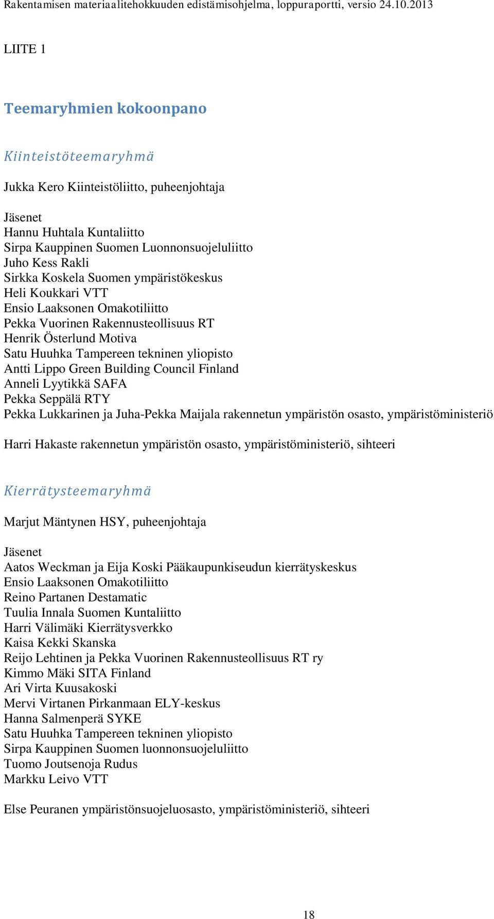 Building Council Finland Anneli Lyytikkä SAFA Pekka Seppälä RTY Pekka Lukkarinen ja Juha-Pekka Maijala rakennetun ympäristön osasto, ympäristöministeriö Harri Hakaste rakennetun ympäristön osasto,