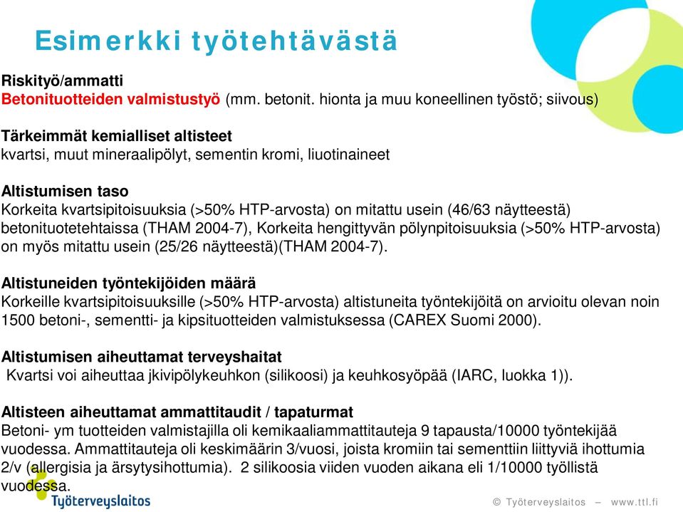 HTP-arvosta) on mitattu usein (46/63 näytteestä) betonituotetehtaissa (THAM 2004-7), Korkeita hengittyvän pölynpitoisuuksia (>50% HTP-arvosta) on myös mitattu usein (25/26 näytteestä)(tham 2004-7).