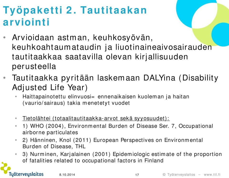 pyritään laskemaan DALYina (Disability Adjusted Life Year) Haittapainotettu elinvuosi= ennenaikaisen kuoleman ja haitan (vaurio/sairaus) takia menetetyt vuodet Tietolähtei