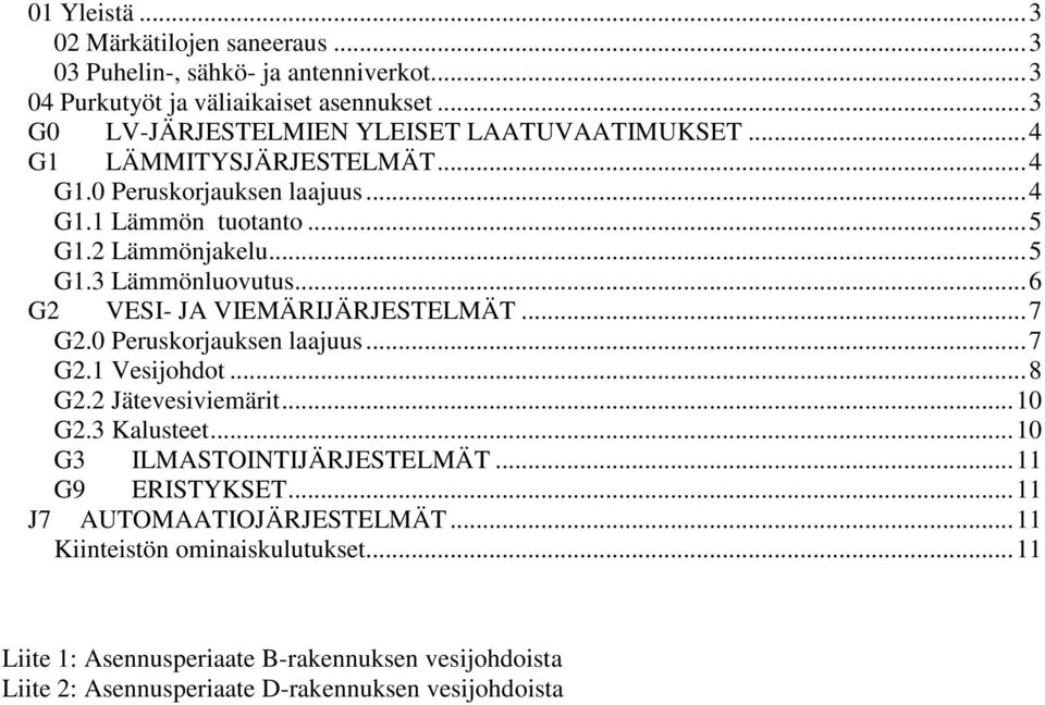 ..6 G2 VESI- JA VIEMÄRIJÄRJESTELMÄT...7 G2.0 Peruskorjauksen laajuus...7 G2.1 Vesijohdot...8 G2.2 Jätevesiviemärit...10 G2.3 Kalusteet...10 G3 ILMASTOINTIJÄRJESTELMÄT.