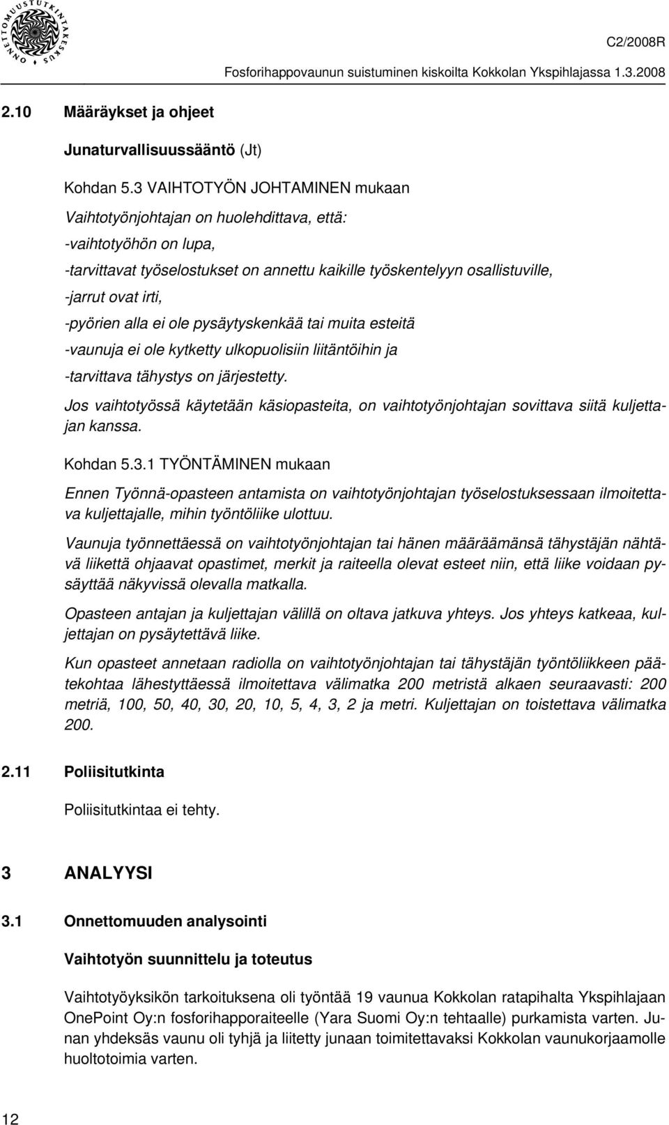 -pyörien alla ei ole pysäytyskenkää tai muita esteitä -vaunuja ei ole kytketty ulkopuolisiin liitäntöihin ja -tarvittava tähystys on järjestetty.