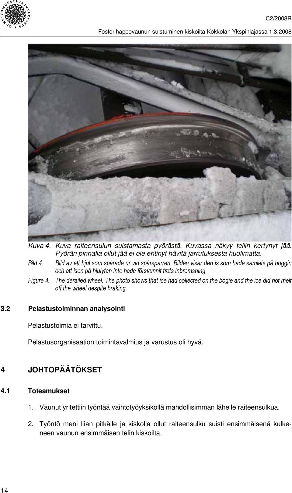 The photo shows that ice had collected on the bogie and the ice did not melt off the wheel despite braking. 3.2 Pelastustoiminnan analysointi Pelastustoimia ei tarvittu.