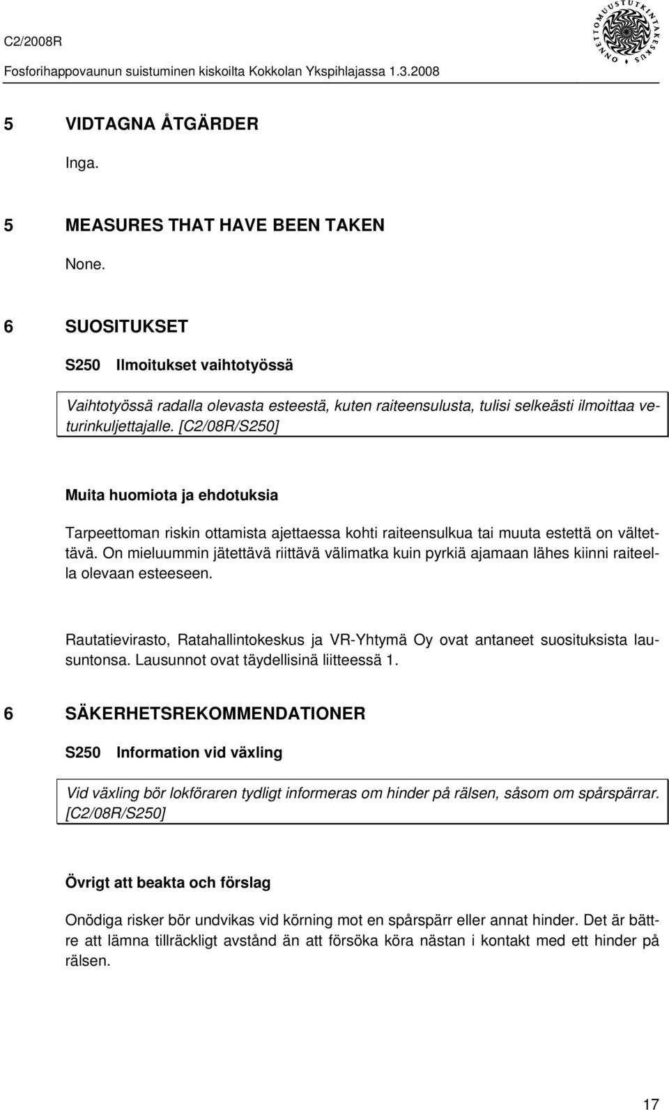 [C2/08R/S250] Muita huomiota ja ehdotuksia Tarpeettoman riskin ottamista ajettaessa kohti raiteensulkua tai muuta estettä on vältettävä.