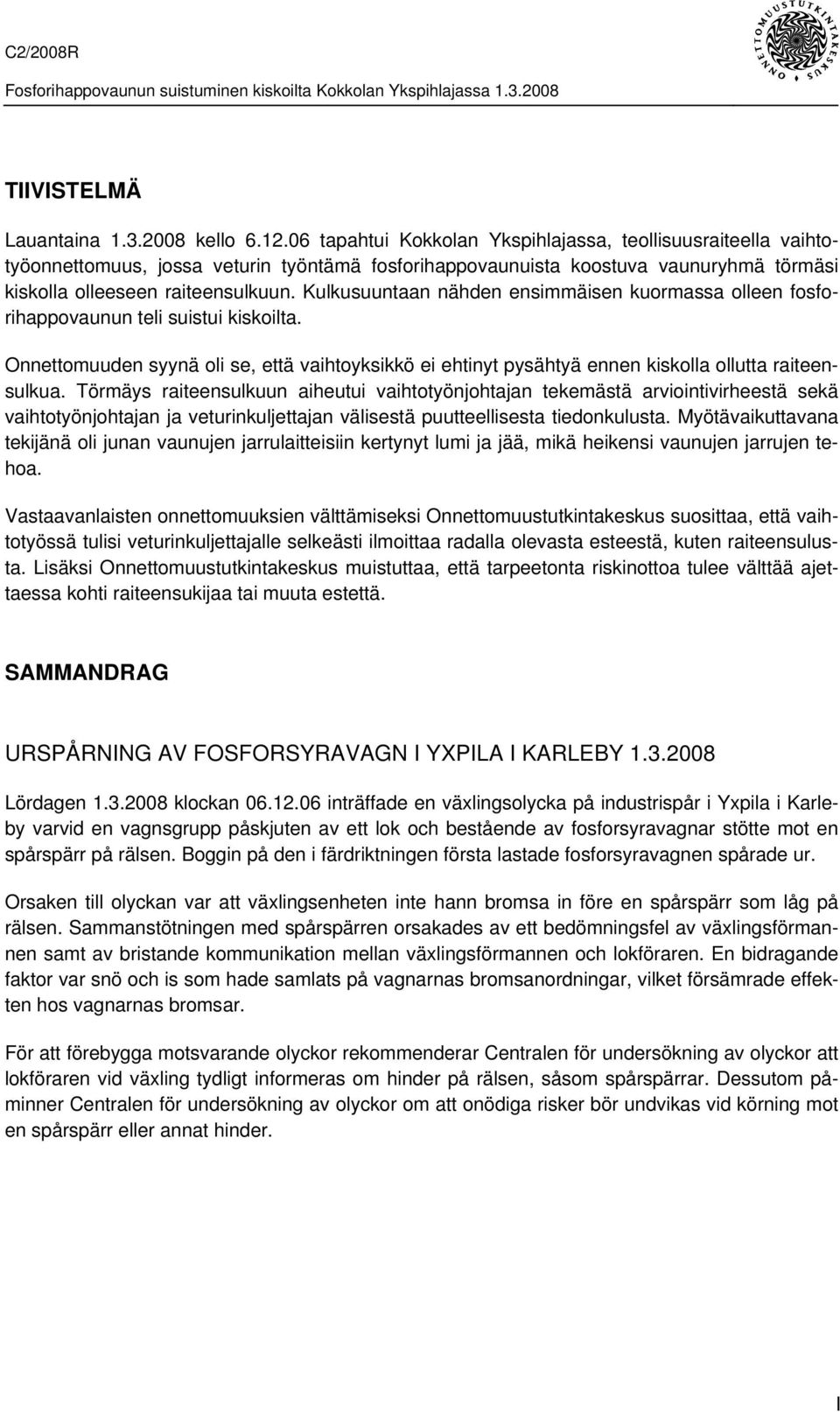 Kulkusuuntaan nähden ensimmäisen kuormassa olleen fosforihappovaunun teli suistui kiskoilta. Onnettomuuden syynä oli se, että vaihtoyksikkö ei ehtinyt pysähtyä ennen kiskolla ollutta raiteensulkua.