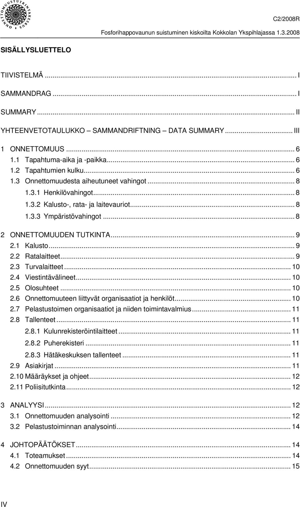 4 Viestintävälineet...10 2.5 Olosuhteet... 10 2.6 Onnettomuuteen liittyvät organisaatiot ja henkilöt... 10 2.7 Pelastustoimen organisaatiot ja niiden toimintavalmius... 11 2.8 
