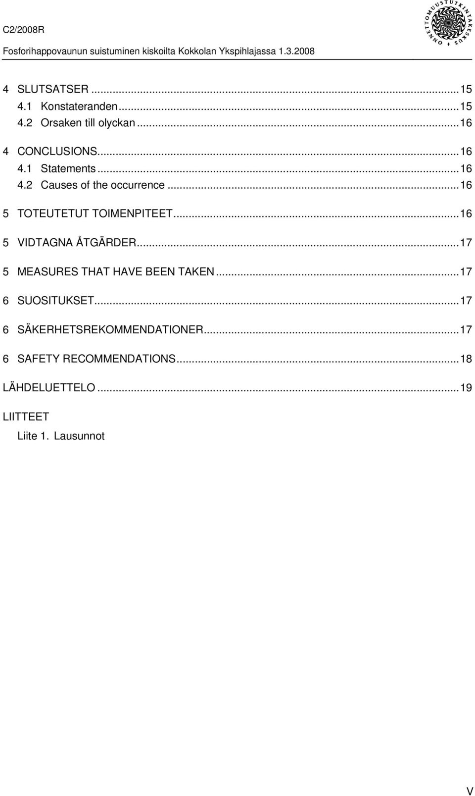 ..17 5 MEASURES THAT HAVE BEEN TAKEN...17 6 SUOSITUKSET...17 6 SÄKERHETSREKOMMENDATIONER.