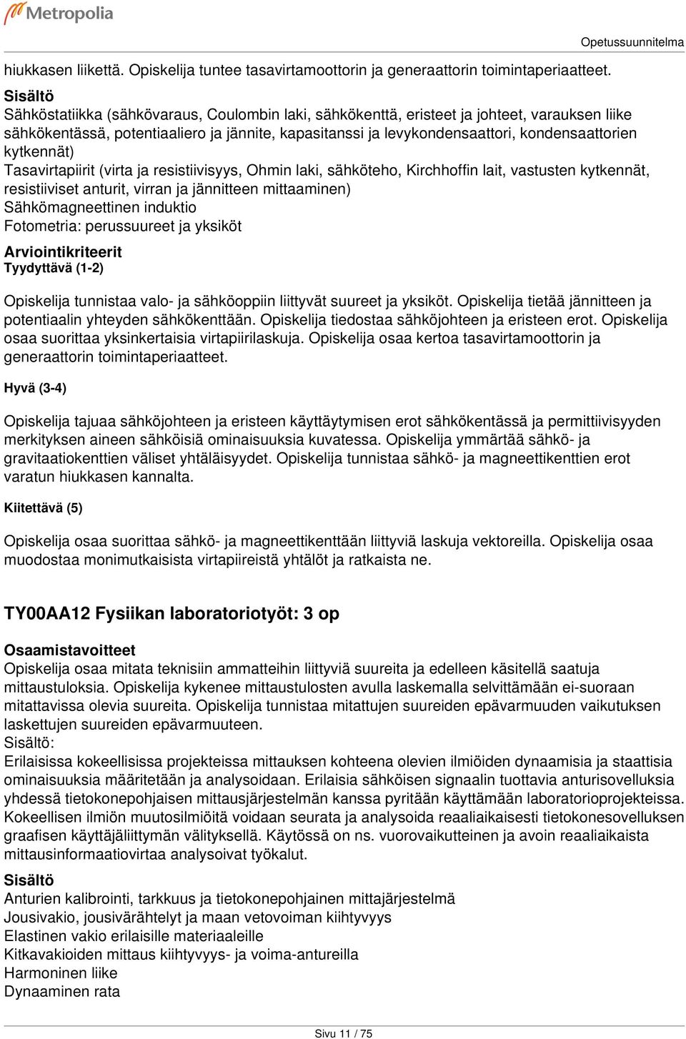 kytkennät) Tasavirtapiirit (virta ja resistiivisyys, Ohmin laki, sähköteho, Kirchhoffin lait, vastusten kytkennät, resistiiviset anturit, virran ja jännitteen mittaaminen) Sähkömagneettinen induktio