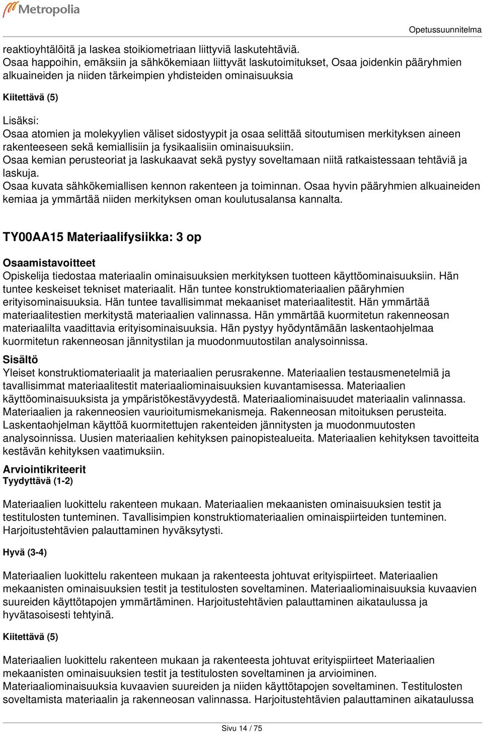 molekyylien väliset sidostyypit ja osaa selittää sitoutumisen merkityksen aineen rakenteeseen sekä kemiallisiin ja fysikaalisiin ominaisuuksiin.