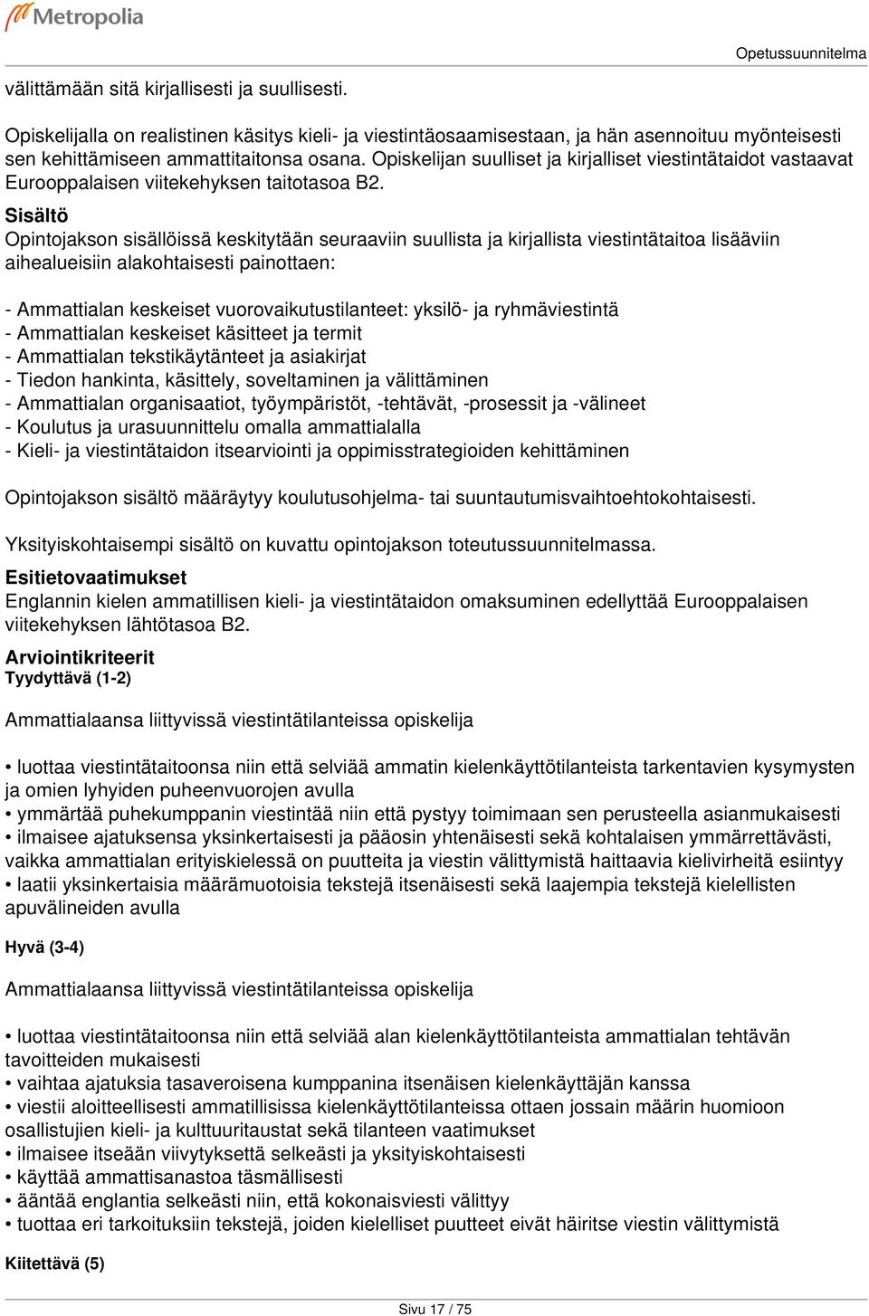 Opintojakson sisällöissä keskitytään seuraaviin suullista ja kirjallista viestintätaitoa lisääviin aihealueisiin alakohtaisesti painottaen: - Ammattialan keskeiset vuorovaikutustilanteet: yksilö- ja