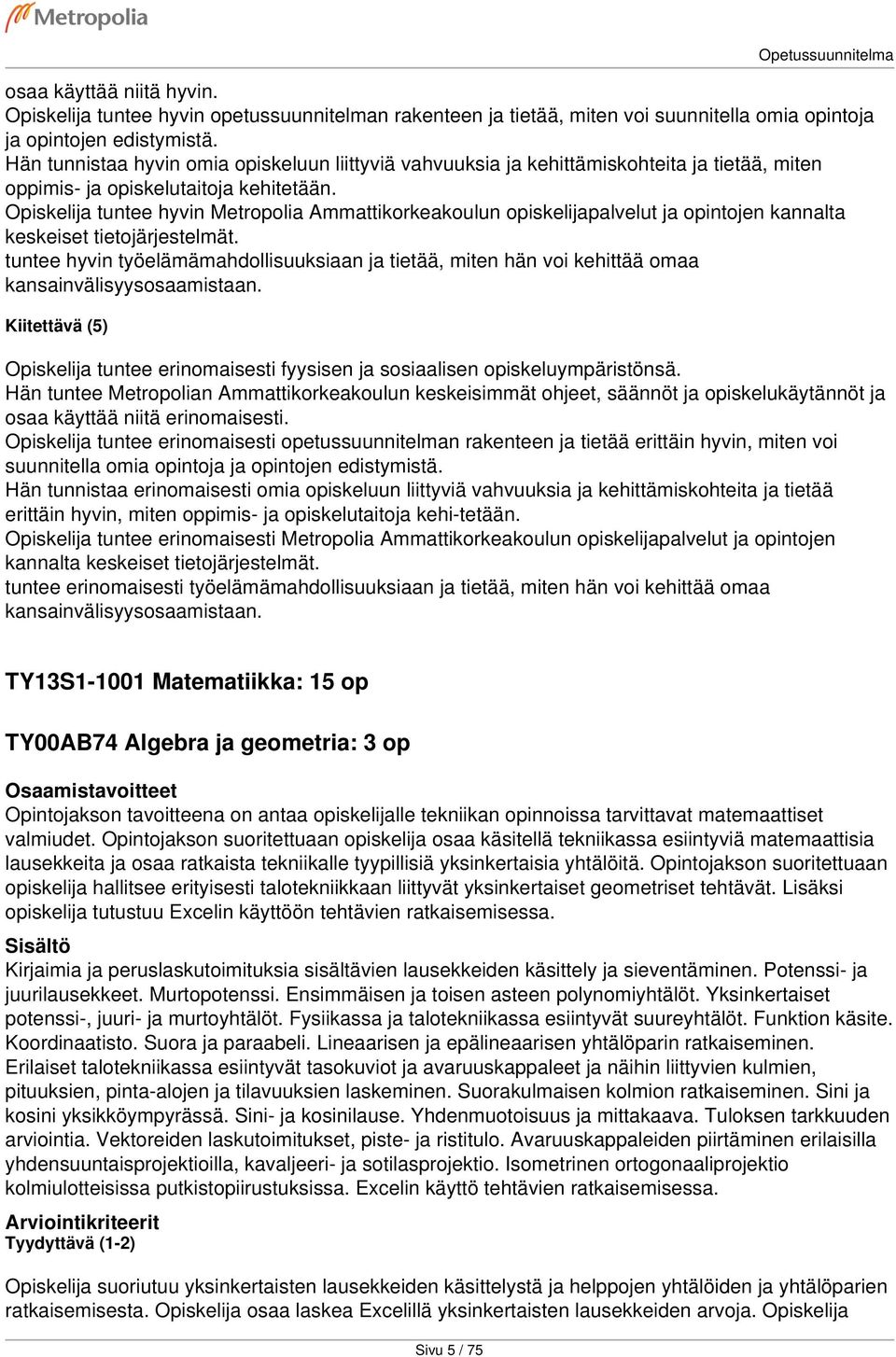 Opiskelija tuntee hyvin Metropolia Ammattikorkeakoulun opiskelijapalvelut ja opintojen kannalta keskeiset tietojärjestelmät.