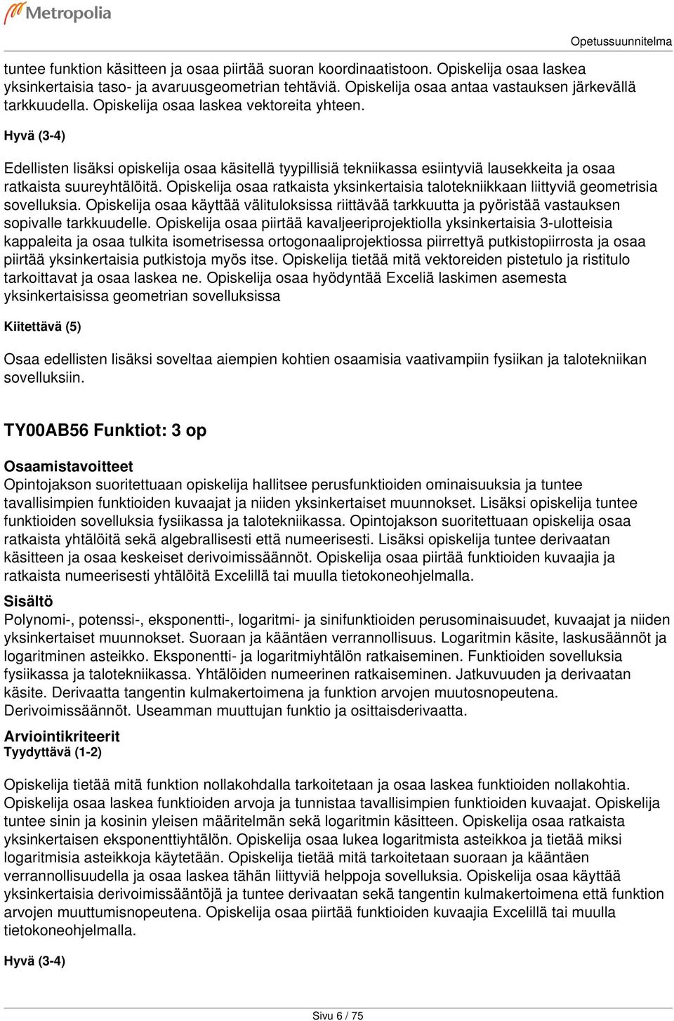 Opiskelija osaa ratkaista yksinkertaisia talotekniikkaan liittyviä geometrisia sovelluksia. Opiskelija osaa käyttää välituloksissa riittävää tarkkuutta ja pyöristää vastauksen sopivalle tarkkuudelle.