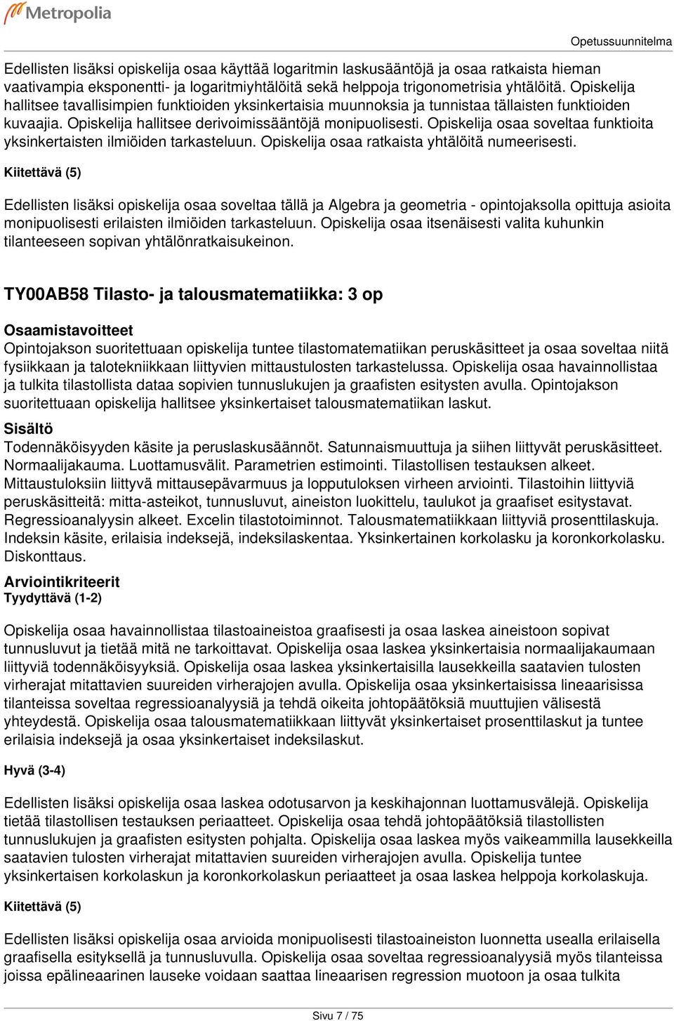 Opiskelija osaa soveltaa funktioita yksinkertaisten ilmiöiden tarkasteluun. Opiskelija osaa ratkaista yhtälöitä numeerisesti.