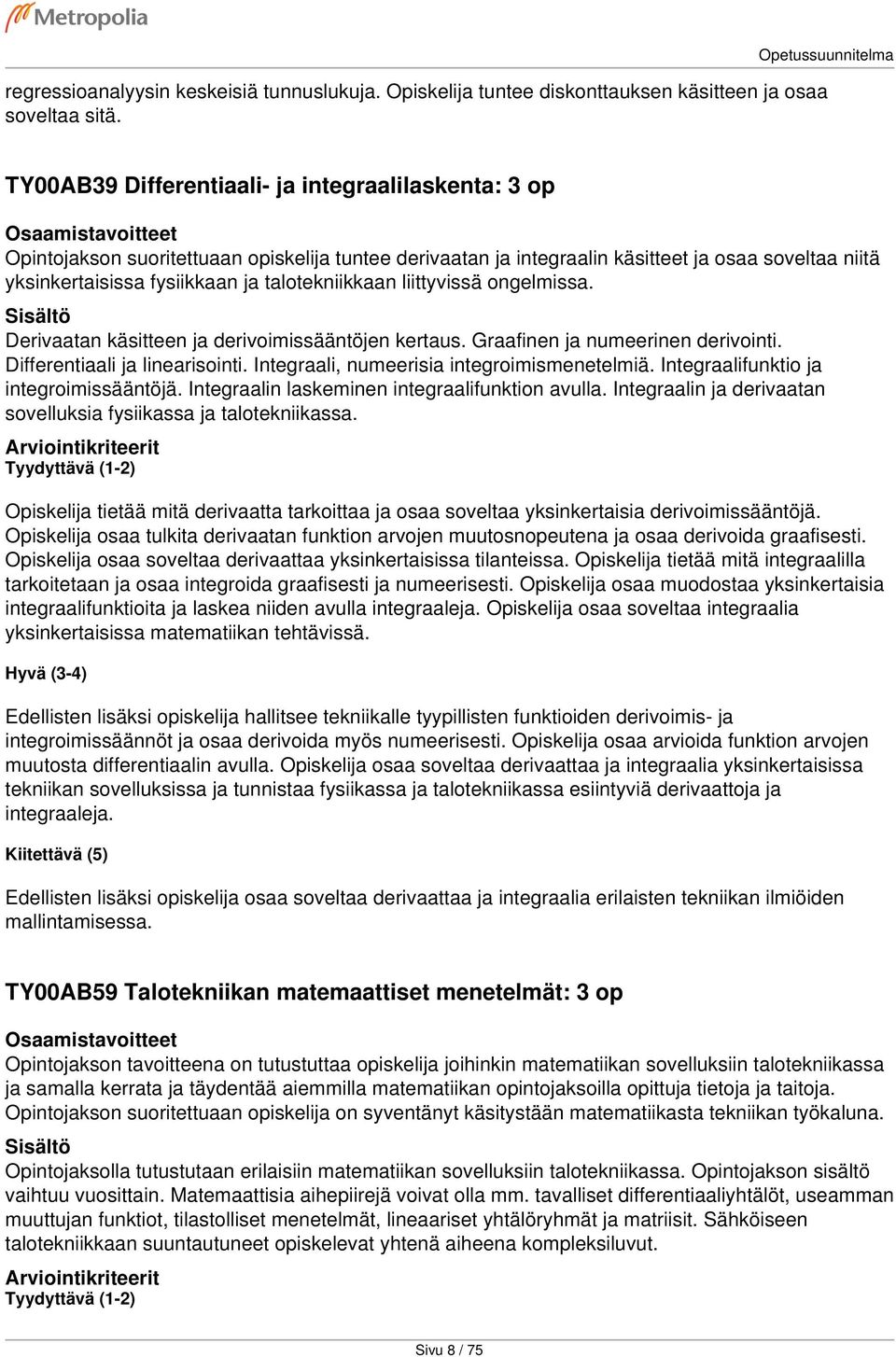 talotekniikkaan liittyvissä ongelmissa. Derivaatan käsitteen ja derivoimissääntöjen kertaus. Graafinen ja numeerinen derivointi. Differentiaali ja linearisointi.