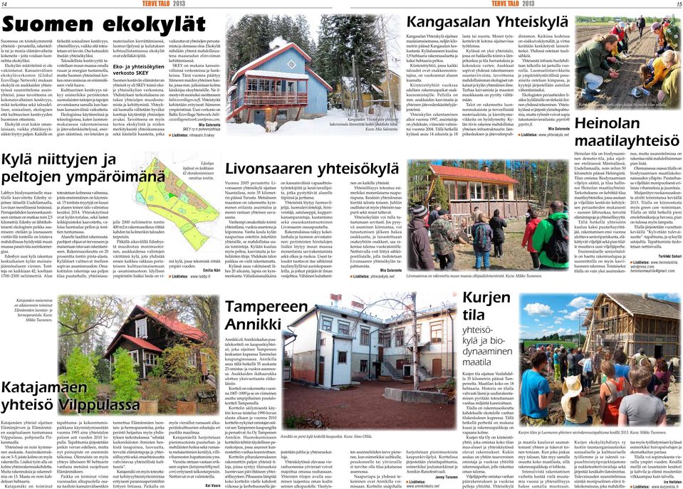 Kansainvälisen ekokyläverkoston (Global Ecovillage Network) mukaan ekokylä on asukkaiden yhteistyössä suunnittelema asuinyhteisö, jossa tavoitteena on kokonaisvaltainen kestävyys, mikä tarkoittaa