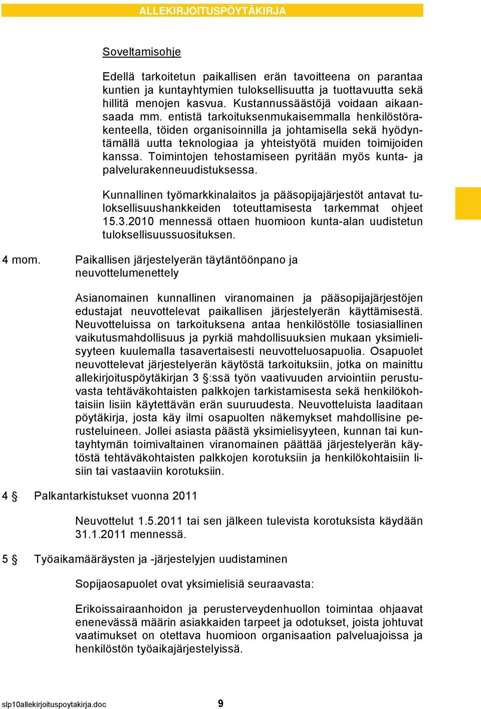entistä tarkoituksenmukaisemmalla henkilöstörakenteella, töiden organisoinnilla ja johtamisella sekä hyödyntämällä uutta teknologiaa ja yhteistyötä muiden toimijoiden kanssa.