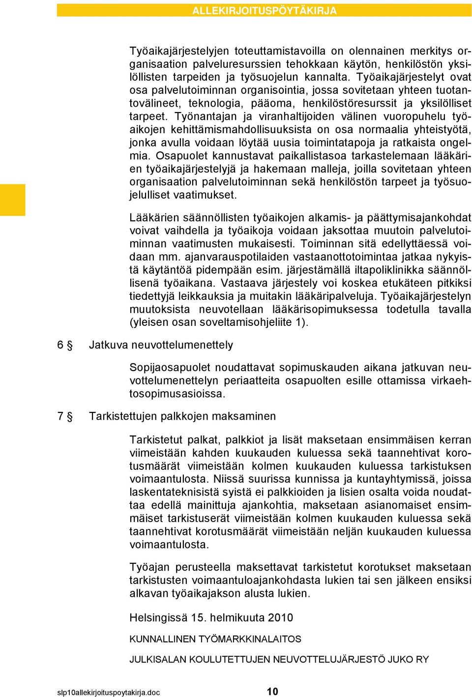 Työnantajan ja viranhaltijoiden välinen vuoropuhelu työaikojen kehittämismahdollisuuksista on osa normaalia yhteistyötä, jonka avulla voidaan löytää uusia toimintatapoja ja ratkaista ongelmia.