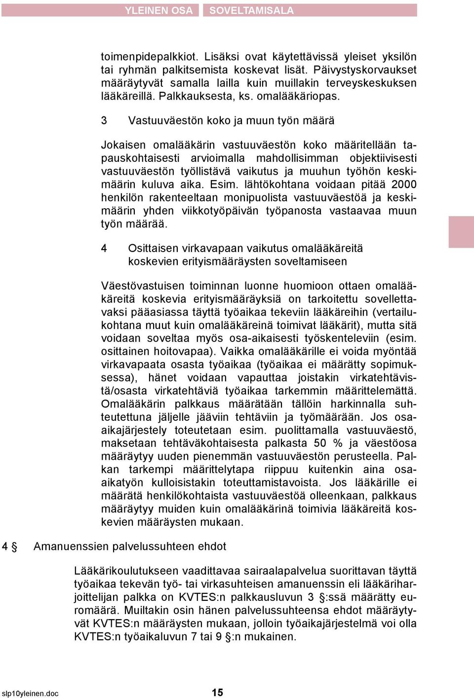 3 Vastuuväestön koko ja muun työn määrä Jokaisen omalääkärin vastuuväestön koko määritellään tapauskohtaisesti arvioimalla mahdollisimman objektiivisesti vastuuväestön työllistävä vaikutus ja muuhun