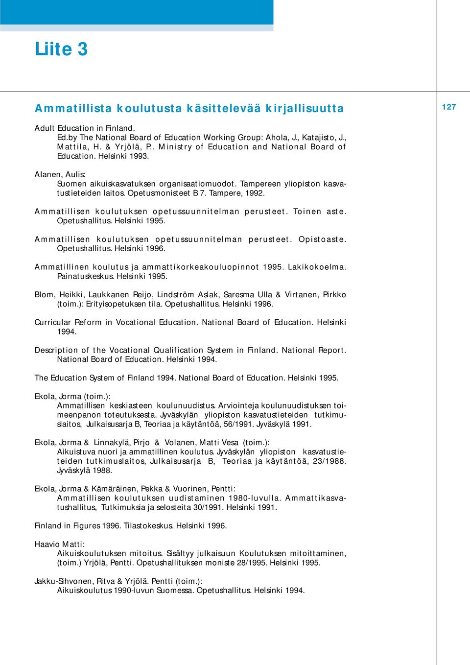 Tampere, 1992. Ammatillisen koulutuksen opetussuunnitelman perusteet. Toinen aste. Opetushallitus. Helsinki 1995. Ammatillisen koulutuksen opetussuunnitelman perusteet. Opistoaste. Opetushallitus. Helsinki 1996.