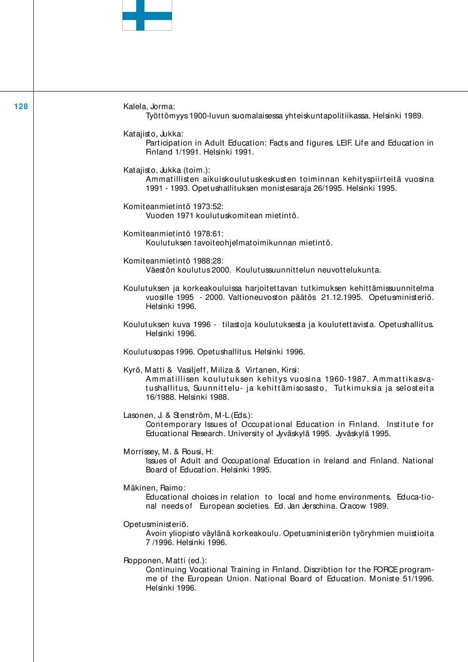 Opetushallituksen monistesaraja 26/1995. Helsinki 1995. Komiteanmietintö 1973:52: Vuoden 1971 koulutuskomitean mietintö. Komiteanmietintö 1978:61: Koulutuksen tavoiteohjelmatoimikunnan mietintö.