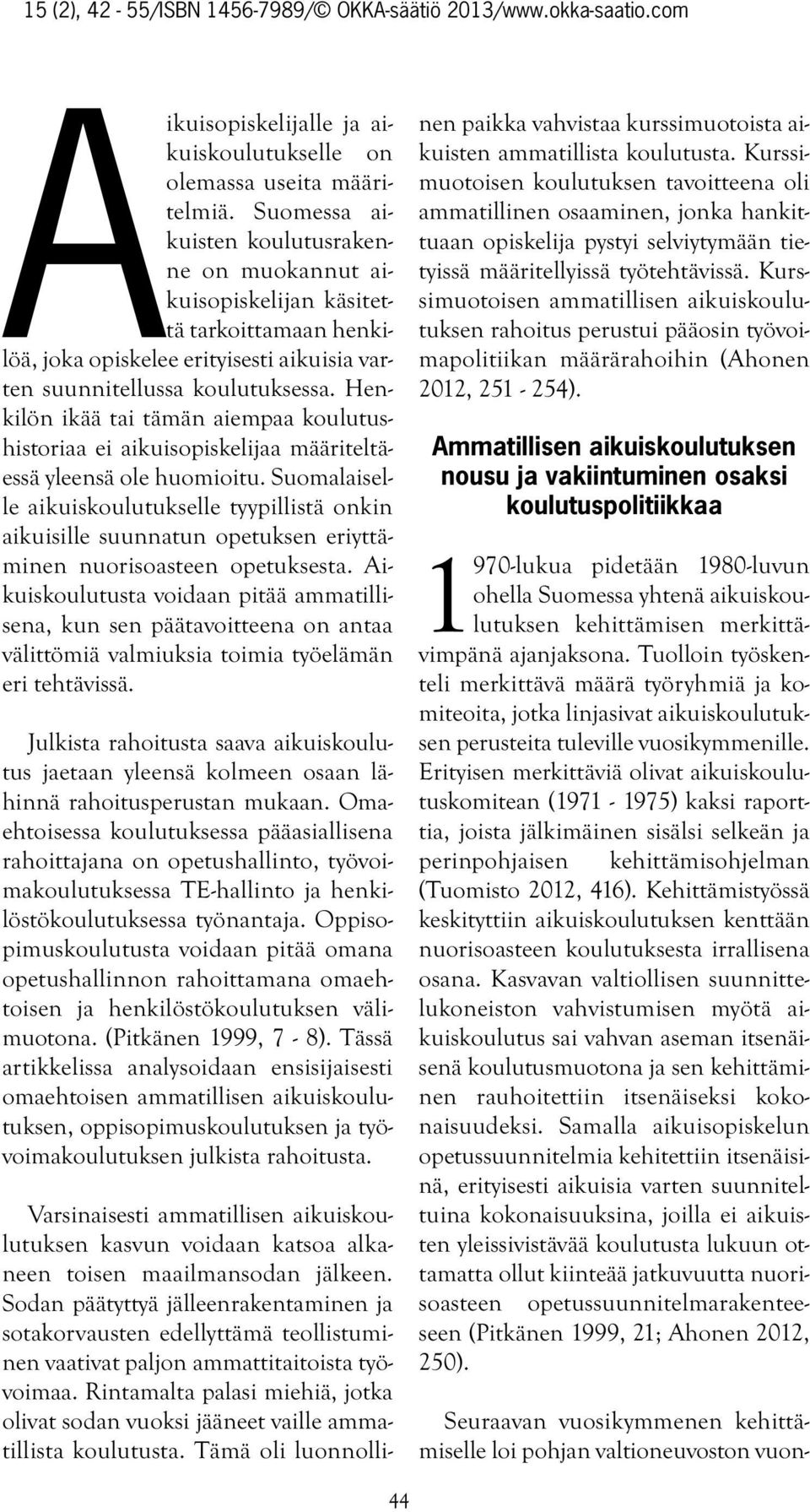 Henkilön ikää tai tämän aiempaa koulutushistoriaa ei aikuisopiskelijaa määriteltäessä yleensä ole huomioitu.