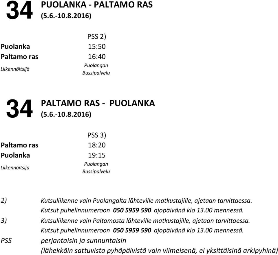 Kutsut puhelinnumeroon 050 5959 590 ajopäivänä klo 13.00 mennessä. 3) Kutsuliikenne vain Paltamosta lähteville matkustajille, ajetaan tarvittaessa.