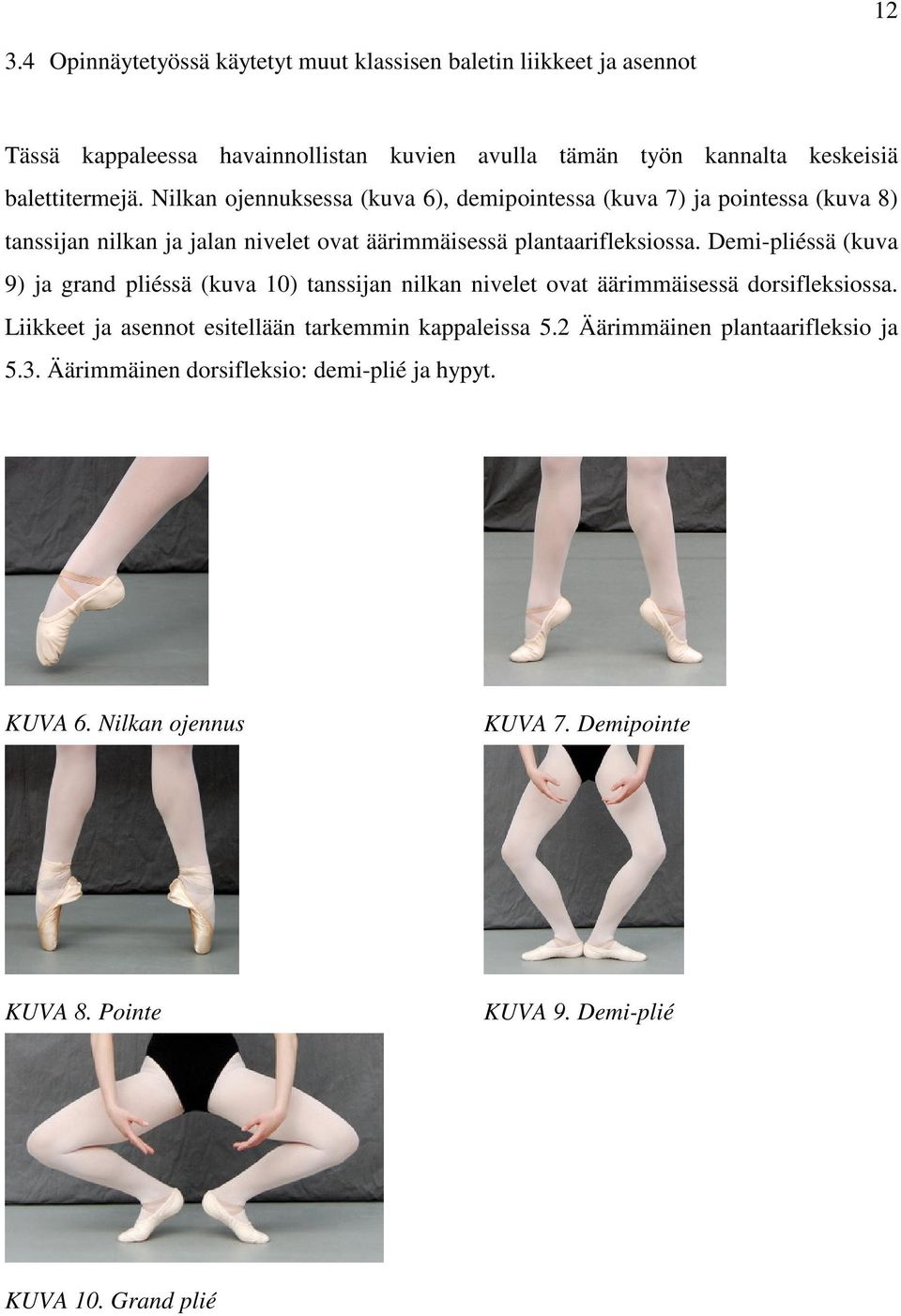 Demi-pliéssä (kuva 9) ja grand pliéssä (kuva 10) tanssijan nilkan nivelet ovat äärimmäisessä dorsifleksiossa. Liikkeet ja asennot esitellään tarkemmin kappaleissa 5.