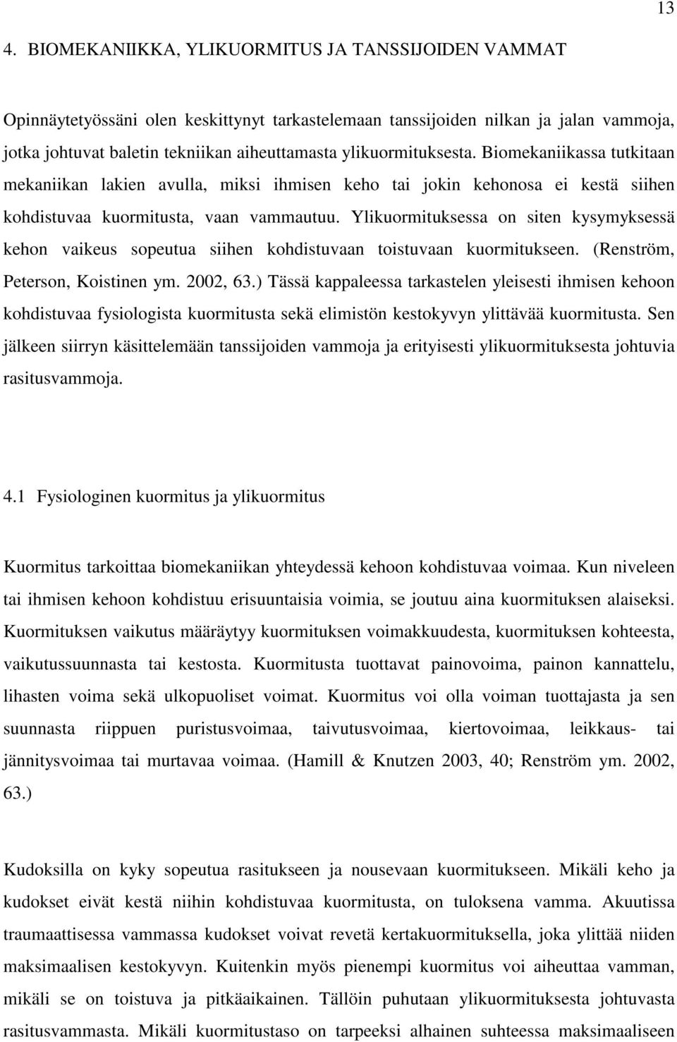 Ylikuormituksessa on siten kysymyksessä kehon vaikeus sopeutua siihen kohdistuvaan toistuvaan kuormitukseen. (Renström, Peterson, Koistinen ym. 2002, 63.