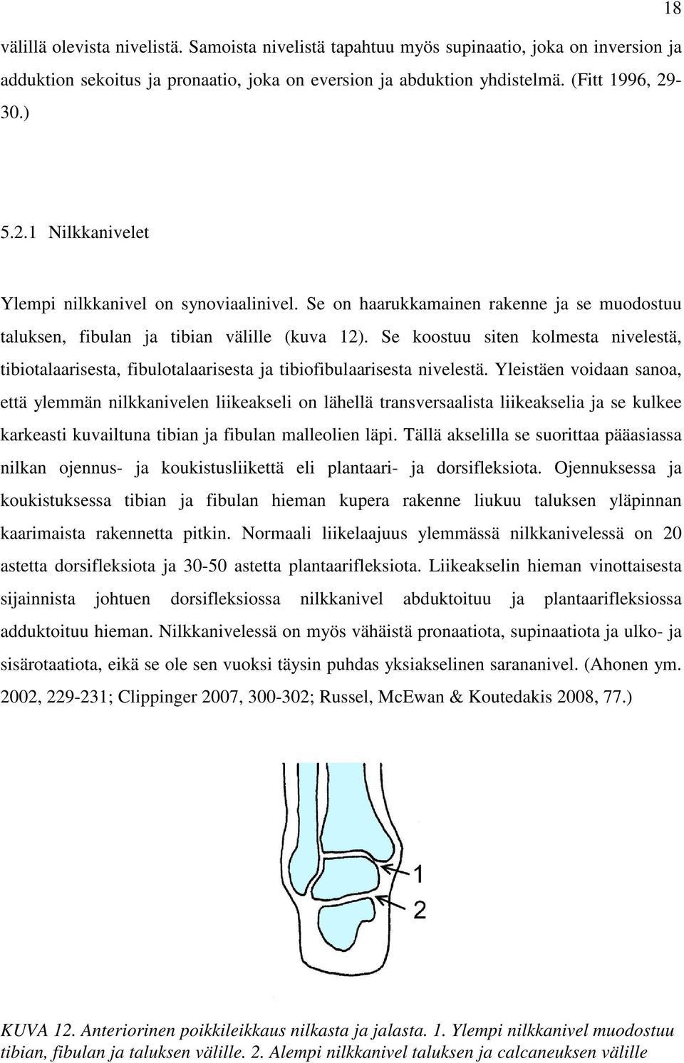 Se koostuu siten kolmesta nivelestä, tibiotalaarisesta, fibulotalaarisesta ja tibiofibulaarisesta nivelestä.