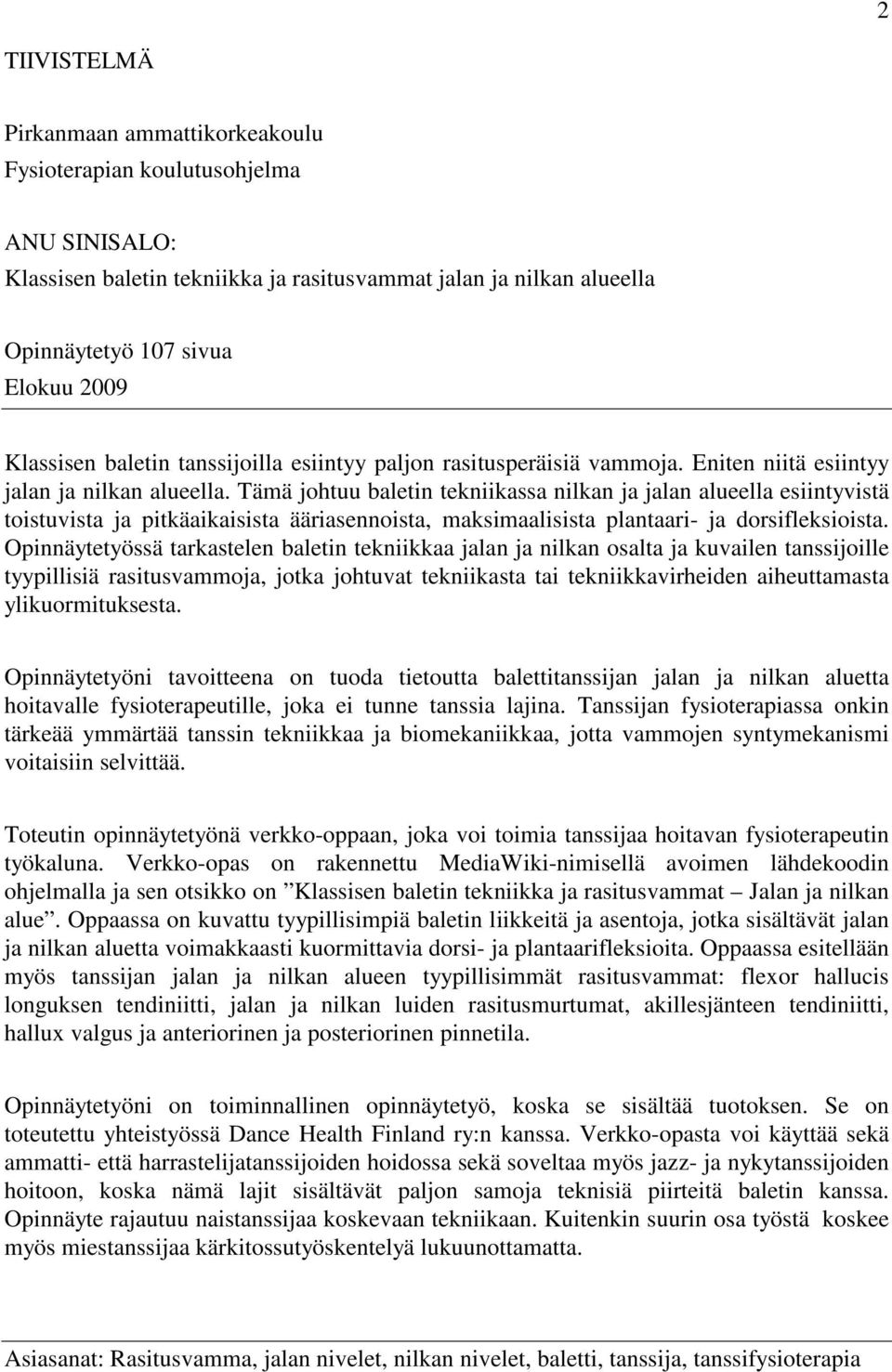 Tämä johtuu baletin tekniikassa nilkan ja jalan alueella esiintyvistä toistuvista ja pitkäaikaisista ääriasennoista, maksimaalisista plantaari- ja dorsifleksioista.