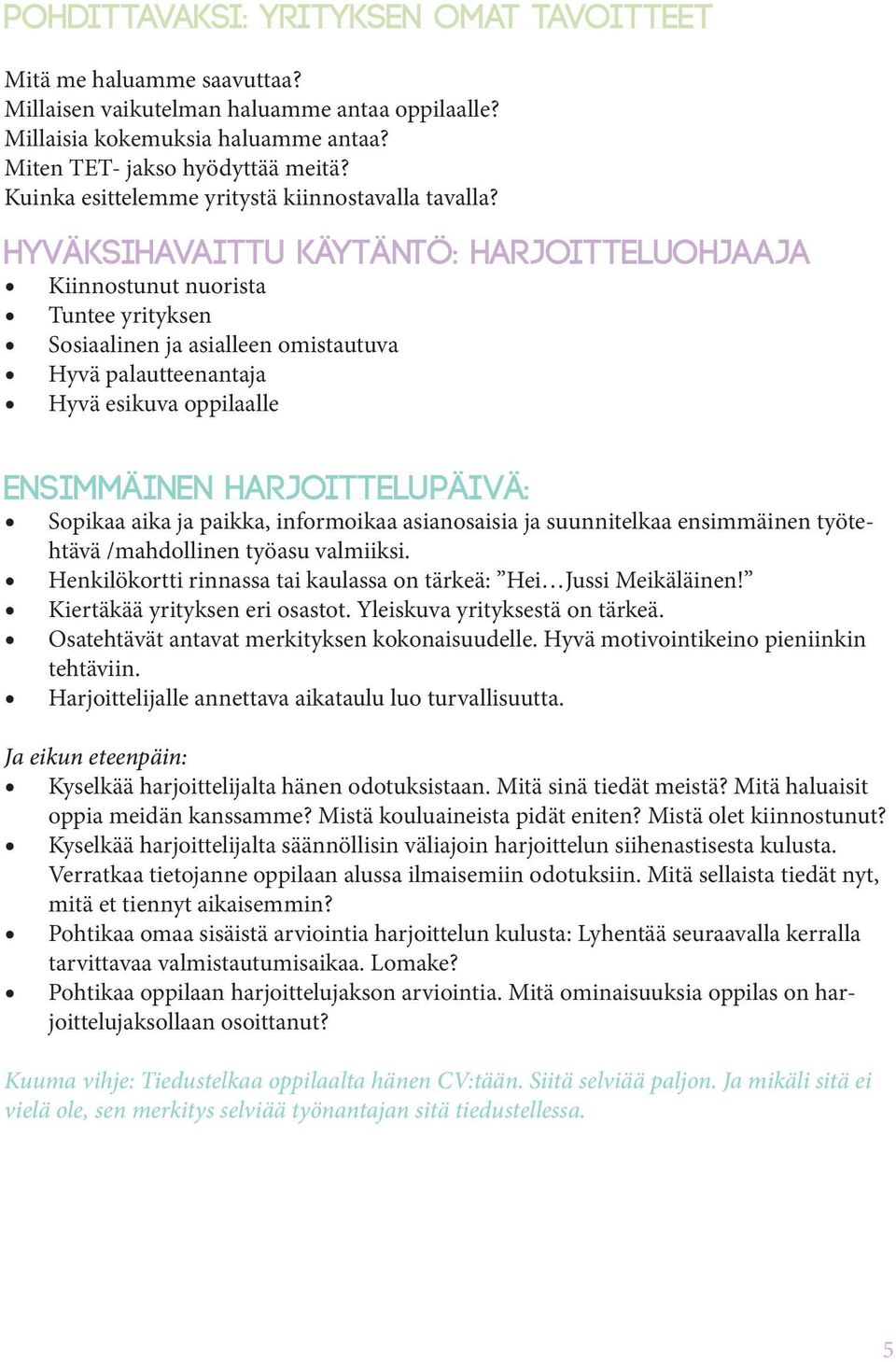 Hyväksihavaittu käytäntö: Harjoitteluohjaaja Kiinnostunut nuorista Tuntee yrityksen Sosiaalinen ja asialleen omistautuva Hyvä palautteenantaja Hyvä esikuva oppilaalle Ensimmäinen harjoittelupäivä:
