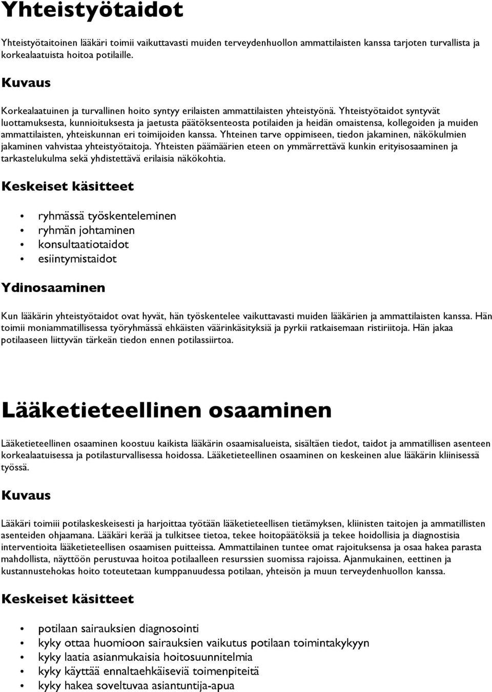 Yhteistyötaidot syntyvät luottamuksesta, kunnioituksesta ja jaetusta päätöksenteosta potilaiden ja heidän omaistensa, kollegoiden ja muiden ammattilaisten, yhteiskunnan eri toimijoiden kanssa.