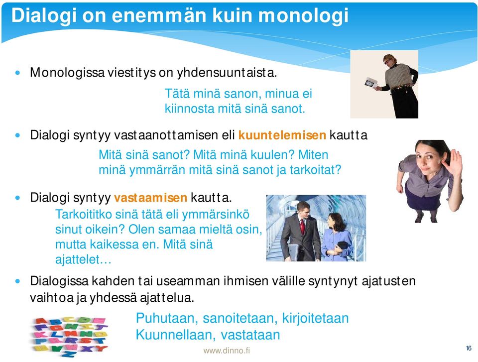 Dialogi syntyy vastaamisen kautta. Tarkoititko sinä tätä eli ymmärsinkö sinut oikein? Olen samaa mieltä osin, mutta kaikessa en.