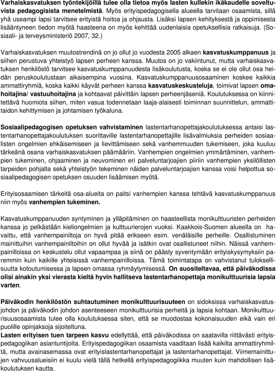 Lisäksi lapsen kehityksestä ja oppimisesta lisääntyneen tiedon myötä haasteena on myös kehittää uudenlaisia opetuksellisia ratkaisuja. (Sosiaali- ja terveysministeriö 2007, 32.