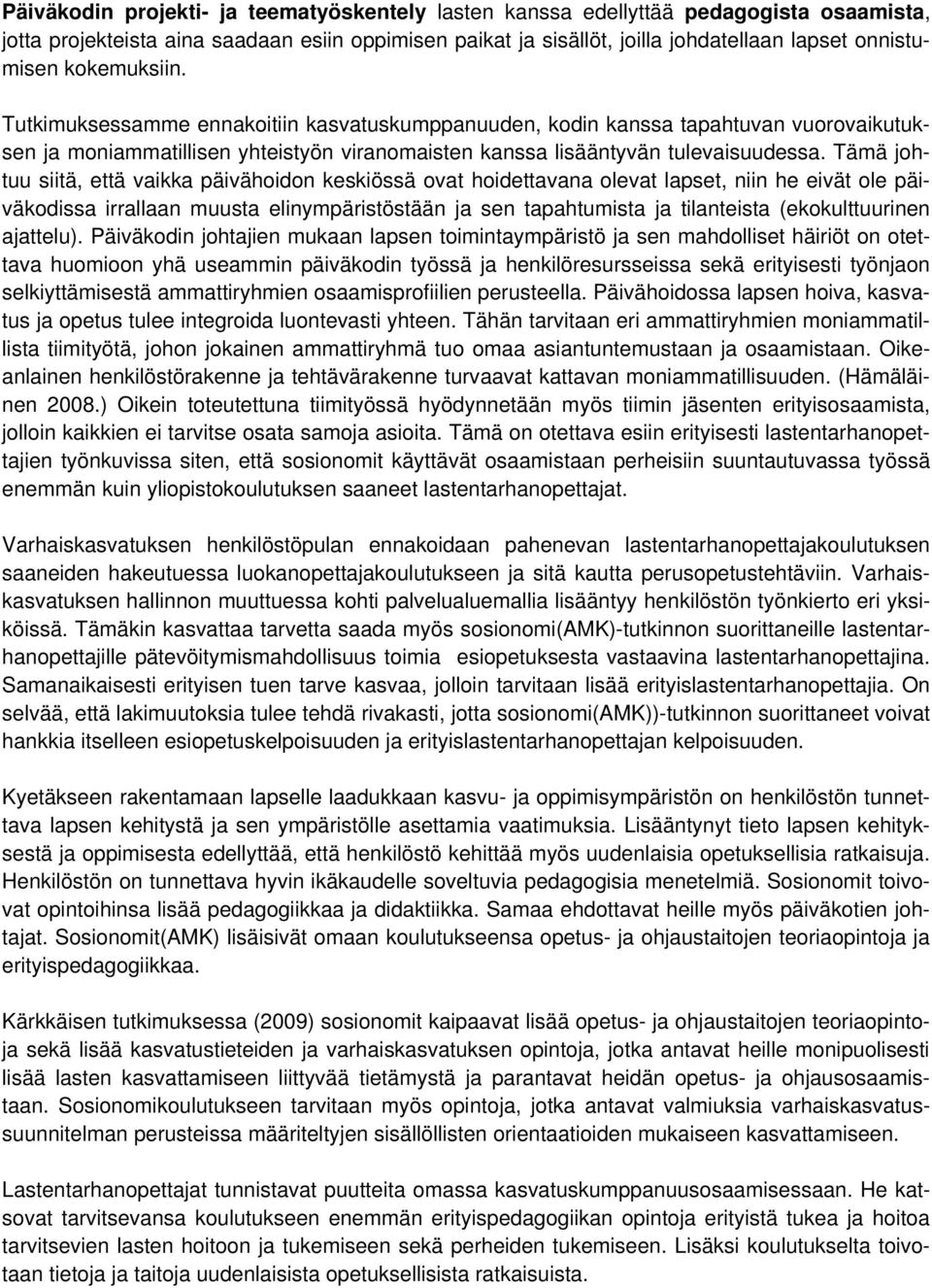 Tämä johtuu siitä, että vaikka päivähoidon keskiössä ovat hoidettavana olevat lapset, niin he eivät ole päiväkodissa irrallaan muusta elinympäristöstään ja sen tapahtumista ja tilanteista