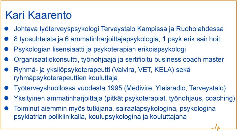 yksilöpsykoterapeutti (Valvira, VET, KELA) sekä ryhmäpsykoterapeuttien kouluttaja Työterveyshuollossa vuodesta 1995 (Medivire, Yleisradio, Terveystalo)